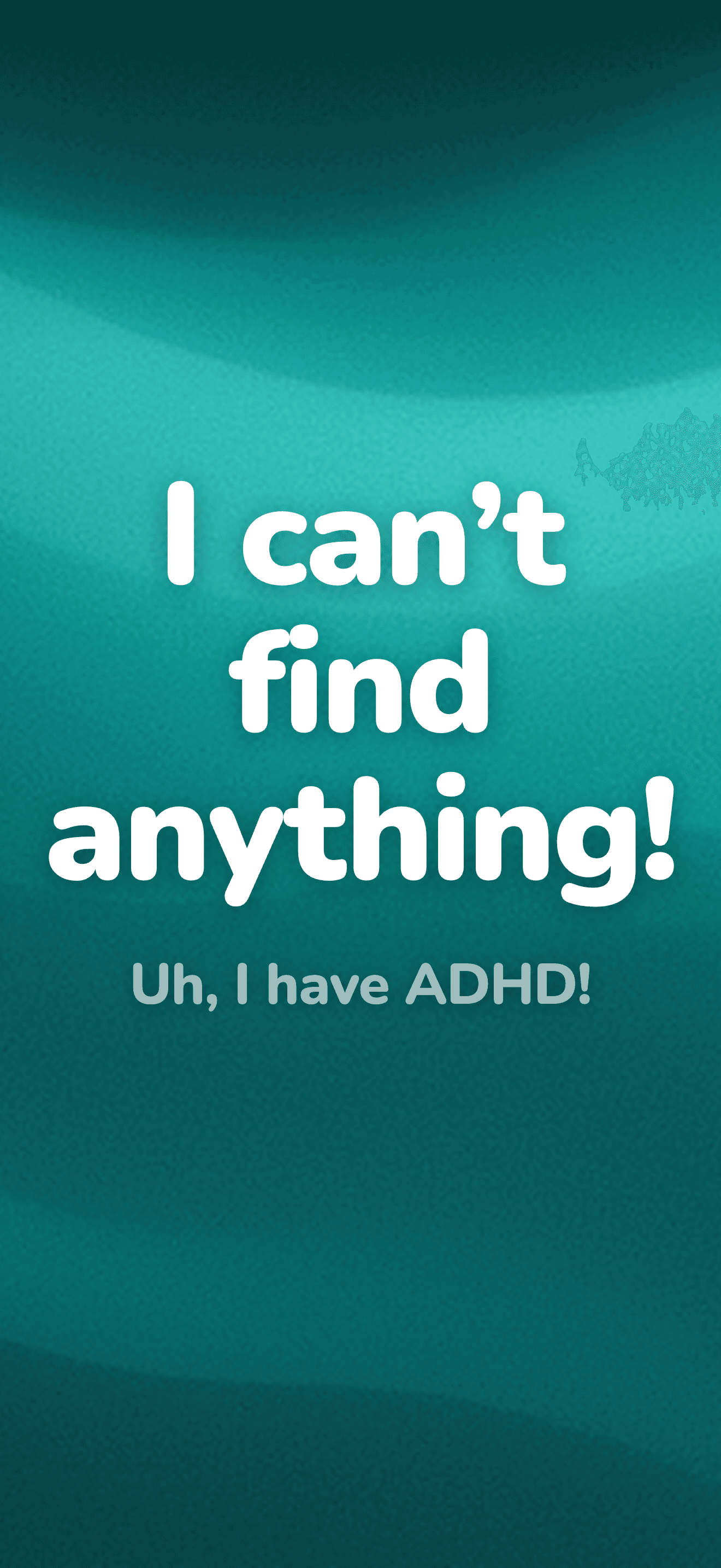 App Store screenshot with the text "I can't find anything!" and the reply "Uh, I have ADHD!" on a teal background